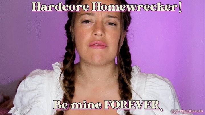 Hardcore Homewrecker - Be mine FOREVER!