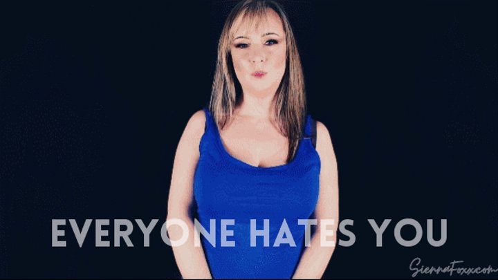 Everyone hates you