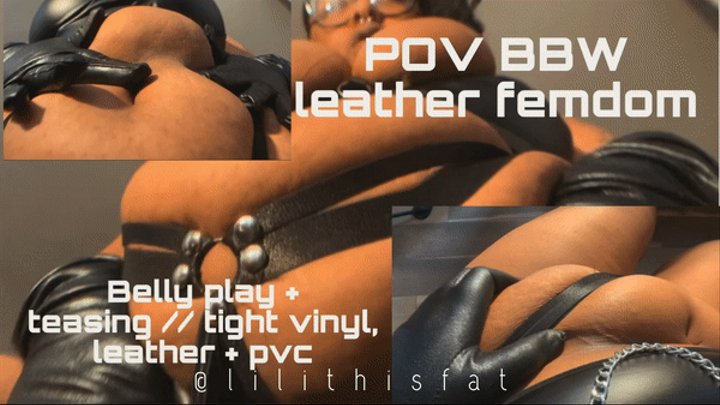 POV BBW Femdom Leather + Vinyl Belly Play
